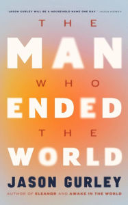 Title: The Man Who Ended the World, Author: Jason Gurley