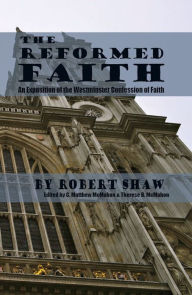 Title: The Reformed Faith - An Exposition of the Westminster Confession of Faith, Author: Robert Shaw