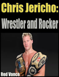 Title: Chris Jericho: Wrestler and Rocker, Author: Red Vance