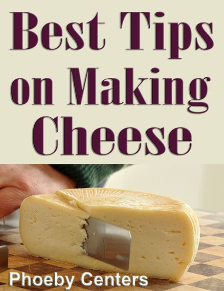 Best Tips on Making Cheese