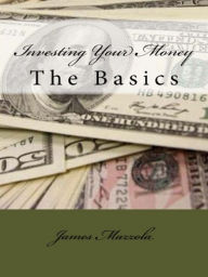 Title: Investing Your Money: The Basics, Author: James Mazzola