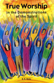 Title: True Worship in Demonstrations of the Spirit, Author: B. R. Hicks