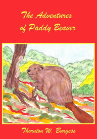 Title: The Adventures of Paddy Beaver (Illustrated), Author: Thornton W. Burgess