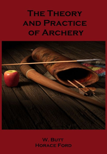 The Theory and Practice of Archery (Illustrated)