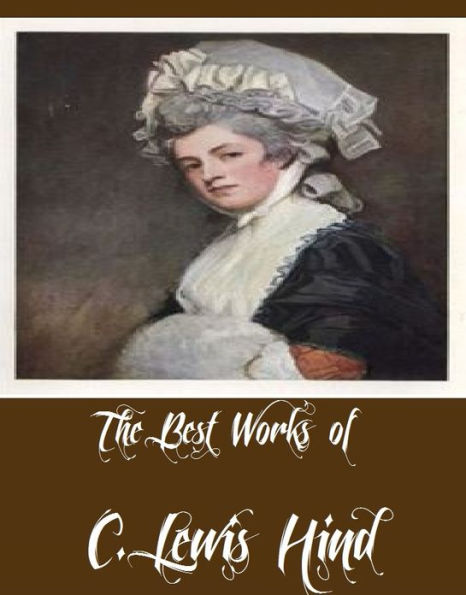 The Best Works of C. Lewis Hind (5 Best Works of C. Lewis Hind Including Constable, Hogarth, Rembrandt, Watteau, Romney, Turner)