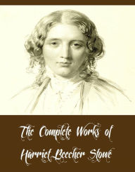 Title: The Complete Works of Harriet Beecher Stowe (15 Complete Works of Harriet Beecher Stowe Uncle Tom's Cabin, A Budget of Christmas Tales, Oldtown Fireside Stories, Palmetto-Leaves, The Pearl of Orr's Island, Pink and White Tyranny, And More), Author: Harriet Beecher Stowe
