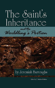 Title: The Saint's Inheritance and the Worldling's Portion, Author: Jeremiah Burroughs