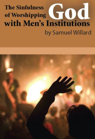 Title: The Sinfulness of Worshipping God with Men's Institutions, Author: Samuel Willard