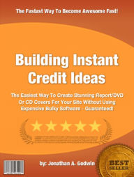 Title: Building Instant Credit Ideas :Discover Everything You Need To Know About Credit Cards For Bad Credit, Bad Credit Personal Loans, Credit Scores, Building Credit, Fix My Credit and Building Ideas!, Author: Jonathan A. Godwin