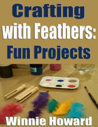 Title: Crafting With Feathers: Fun Projects, Author: Winnie Howard