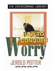 Title: How to Conquer Worry (KJV), Author: Jerold C. Potter