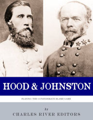 Title: Playing the Confederate Blame Game: The Lives and Legacies of Joseph E. Johnston and John Bell Hood, Author: Charles River Editors