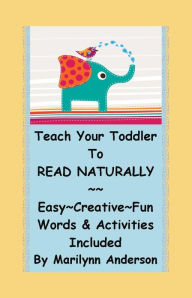 Title: TEACH YOUR TODDLER TO READ NATURALLY ~~ Easy~ Creative~ Fun ~ Words and Activities Included, Author: Marilynn Anderson