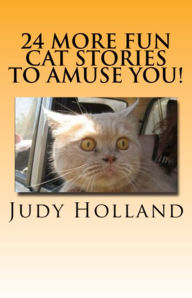 Title: 24 More Fun Cat Stories To Amuse You!, Author: Judy Holland