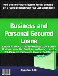 Title: Business and Personal Secured Loans: Lenders #1 Book on Secured Business Loan Start up Business Loans, Bad Credit Secured Loans, Loans for Self-Employed and Secured Loans for Bad Credit, Author: Andrea T. Ko