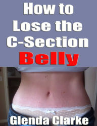Title: How to Lose the C-Section Belly, Author: Glenda Clarke