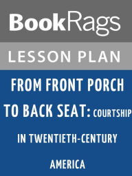 Title: From Front Porch to Back Seat: Courtship in Twentieth Century America Lesson Plans, Author: BookRags