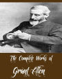 The Complete Works of Grant Allen (21 Complete Works of Grant Allen Including An African Millionaire, Anglo-Saxon Britain, Falling in Love, The Woman Who Did, Charles Darwin, Strange Stories, Side Lights, The Great Taboo, The Mediterranean, And More)