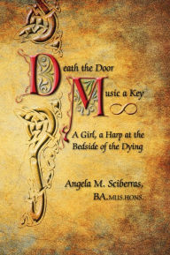 Title: Death the Door, Music a Key : A Girl, a Harp at the Bedside of the Dying, Author: Angela M. Sciberras