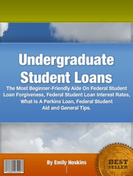 Title: Undergraduate Student Loans: The Most Beginner-Friendly Aide On Federal Student Loan Forgiveness, Federal Student Loan Interest Rates, What Is A Perkins Loan, Federal Student Aid and General Tips., Author: Emily Hoskins