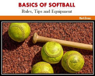 Title: Basics of Softball: Rules, Tips and Equipment, Author: Mark Green