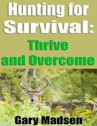Title: Hunting for Survival: Sustain, Thrive and Overcome, Author: Gary Madsen
