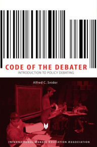 Title: Code of the Debater: Introduction to Policy Debating, Author: Alfred Snider
