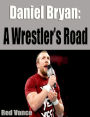 Daniel Bryan: A Wrestler's Road