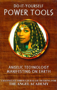 Title: Do-It-Yourself Power Tools: Angelic Technology Manifesting on Earth, Author: Hallie Deering