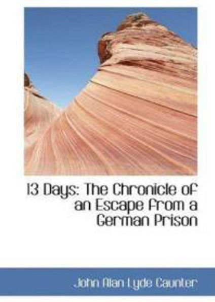 13 Days: The Chronicle of an Escape from a German Prison! A History, War Classic By John Alan Lyde Caunter! AAA+++