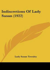 Title: 'Indiscretions' of Lady Susan: A History, Biography, Politics Classic By Lady Susan Townley! AAA+++, Author: BDP