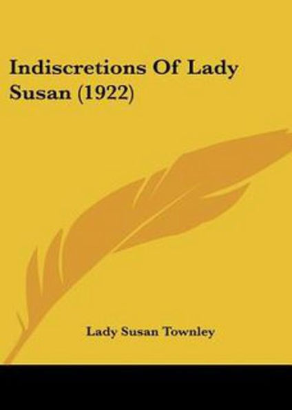 'Indiscretions' of Lady Susan: A History, Biography, Politics Classic By Lady Susan Townley! AAA+++