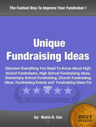 Title: Unique Fundraising Ideas:Discover Everything You Need To Know About High School Fundraisers, High School Fundraising Ideas, Elementary School Fundraising, Church Fundraising Ideas, Fundraising Events and Fundraising Ideas For Kids!, Author: Maria R. Cox