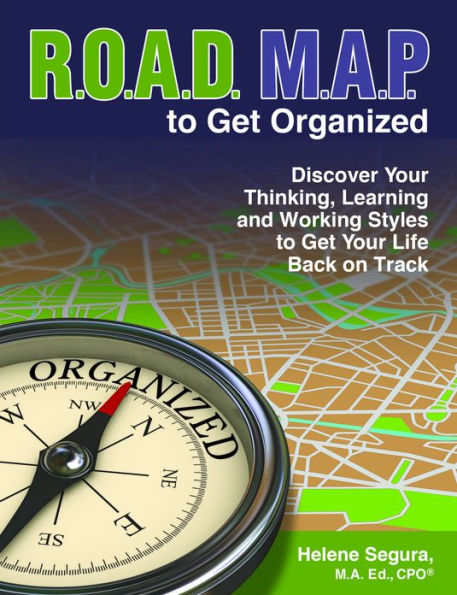 ROAD MAP to Get Organized: Discover Your Thinking, Learning and Working Styles to Get Your Life Back on Track