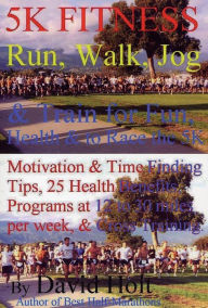 Title: 5K Fitness Run: Walk, Jog, Run to Health, Author: David Holt