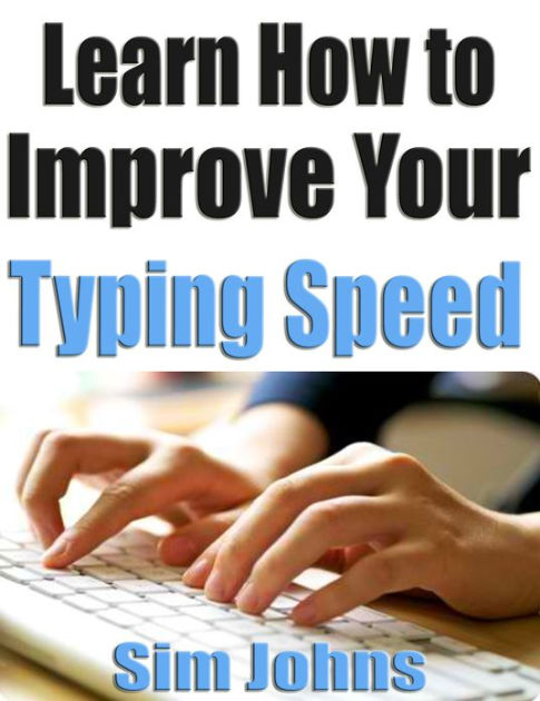 Learn How to Improve Your Typing Speed by Sim Johns | eBook | Barnes ...