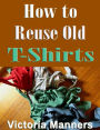 How to Reuse Old T-Shirts