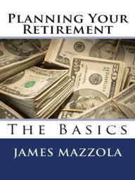 Title: Planning Your Retirement: The Basics, Author: James Mazzola