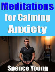 Title: Meditations for Calming Anxiety, Author: Spence Young