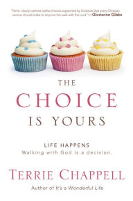 Title: The Choice is Yours: Life Happens. Walking with God is a Decision., Author: Terrie Chappell