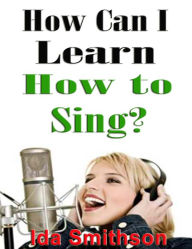 Title: How Can I Learn How to Sing?, Author: Ida Smithson