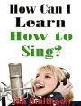 How Can I Learn How to Sing?