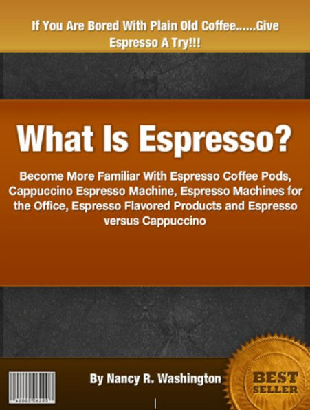 What Is Espresso: Become More Familiar With Espresso Coffee Pods, Cappuccino Espresso Machine, Espresso Machines for the Office Espresso Flavored Products and Espresso versus Cappuccino