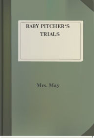 Title: Baby Pitcher's Trials, Author: Mrs. May