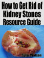 How to Get Rid of Kidney Stones Resource Guide