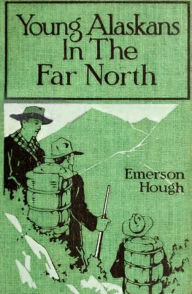 Title: Young Alaskans in the Far North, Author: Emerson Hough