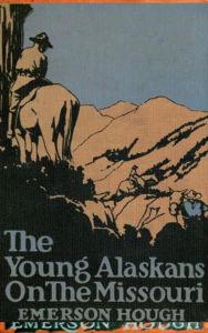 Title: The Young Alaskans on the Missouri, Author: Emerson Hough