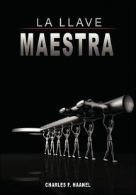 Title: La Llave Maestra The Master Key System by Charles F. Haanel, Author: Charles F. Haanel