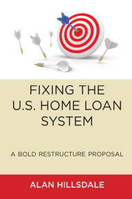 Title: FIXING THE U.S. HOME LOAN SYSTEM, Author: Alan Hillsdale