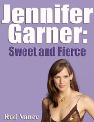 Title: Jennifer Garner: Sweet and Fierce, Author: Red Vance